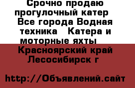 Срочно продаю прогулочный катер - Все города Водная техника » Катера и моторные яхты   . Красноярский край,Лесосибирск г.